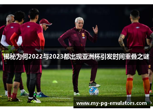 揭秘为何2022与2023都出现亚洲杯引发时间重叠之谜