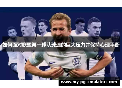 如何面对联盟第一球队球迷的巨大压力并保持心理平衡 如何面对联盟第一球队球迷的巨大压力并保持心理平衡