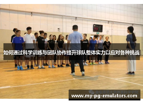 如何通过科学训练与团队协作提升球队整体实力以应对各种挑战