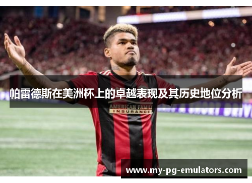 帕雷德斯在美洲杯上的卓越表现及其历史地位分析 帕雷德斯在美洲杯上的卓越表现及其历史地位分析