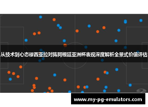 从技术到心态穆西亚拉对阵阿根廷亚洲杯表现深度解析全景式价值评估