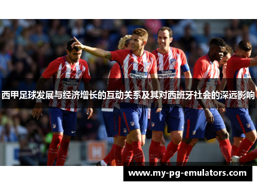 西甲足球发展与经济增长的互动关系及其对西班牙社会的深远影响