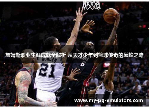 詹姆斯职业生涯成就全解析 从天才少年到篮球传奇的巅峰之路 詹姆斯职业生涯成就全解析 从天才少年到篮球传奇的巅峰之路