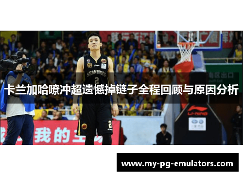 卡兰加哈嘹冲超遗憾掉链子全程回顾与原因分析 卡兰加哈嘹冲超遗憾掉链子全程回顾与原因分析